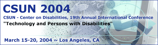 CSUN 2004 - Center on Disabilities, 19th Annual International Conference - "Technology and Persons with Disabilties, March 15-20, Los Angeles, CA