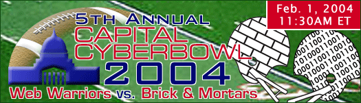 5th Annual Capital CyberBowl 2004 with the Web Warriors vs. the Brick and Mortars, Feb. 1, 2004 at 11:30AM ET
