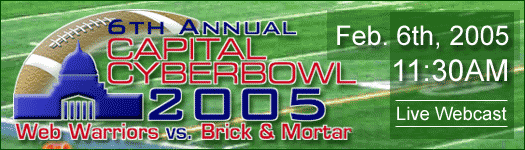 6th Annual Capital CyberBowl 2004 with the Web Warriors vs. the Brick and Mortars, Feb. 6, 2005 at 11:30AM ET