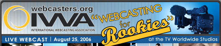 International Webcasting Association (IWA) and TV Worldwide to Produce Free Live “Webcasting for Rookies”  Webcast, Live from TV Worldwide Studios, August 25, 2006