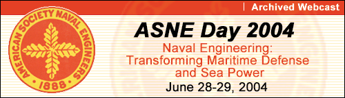 ASNE Day 2004 - Naval Engineering: Transforming Maritime Defense and Sea Power - Archived Webcast June 28-29, 2004