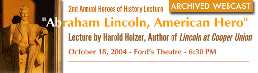 National Endowment For The Humanities - 2nd Annual Heros of History Lecture "Abraham Lincoln, American Hero" - Lecture by Harold Holzer, Author of Lincoln at Cooper Union - ARCHIVED WEBCAST