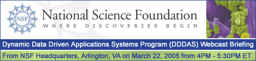 NSF's Dynamic Data Driven Applications Systems Program (DDDAS) Briefing Webcast, March 22, 2004, 4PM-5:30PM ET