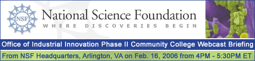 The National Science Foundation (NSF), Office of Industrial Innovation (OII), Phase II Community College (CC) Briefing LIVE WebCast, February 16, 2006, 4PM-5:30PM ET