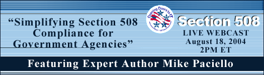 LIVE WEBCAST - Simplifying Section 508 Compliance for Government Agencies” Featuring Expert Author Mike Paciello, August 18, 2004 at 2PM ET
