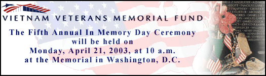 The Vietnam Veterans Memorial Fund's Fifth Annual In Memory Day Ceremony will be held on Monday, April 21, 2003, at 10am at the Memorial in Washington, DC