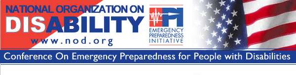 National Organization On Disability - Emergency Preparedness Iniative - Conference On Emergency Preparedness for People with Disabilities, Sept. 22 - 24, 2004