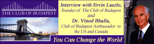 The Club of Budapest - Interviews with Ervin Laszlo, founder of the Club of Budapest and Dr. Vinod Bhalla, Club of Budapest Ambassador to the US and Canada