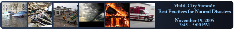 Multi-City Summit: Best Practices for Natural Disasters November 19, 2005 3:45 – 5:00 PM