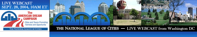 The National League of Cities - The American Dream Campaign LIVE WEBCAST from Washington, DC - Sept. 28, 2004 at 10AM ET