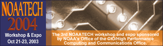 NOAATECH 2004 Workshop  & Expo, Oct.21-23, 2003, The Third NOAATECH workshop and expo sponsored by NOAA's Office of the CIO/High Performance Computing and Communications Office.