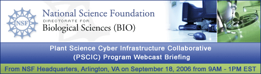 The National Science Foundation (NSF), Directorate for Biological Sciences, Plant Science Cyber Infrastructure Collaborative (PSCIC) Program Webcast Briefing, September 18, 2006 from 9AM to 1PM EST