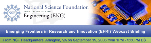 The National Science Foundation (NSF), Emerging Frontiers in Research and Innovation (EFRI) Webcast Briefing, September 19, 2006 from 1PM to 5:30PM