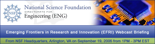 The National Science Foundation (NSF), Emerging Frontiers in Research and Innovation (EFRI) Webcast Briefing, September 19, 2006 from 1PM to 5:30PM