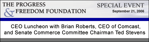 The Progress & Freedom Foundation CEO Luncheon with Brian Roberts, CEO of Comcast, and Senate Commerce Committee Chairman Ted Stevens
